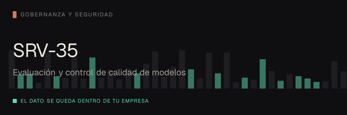 Evaluación y control de calidad de modelos — servicio SRV-35 de serviciosia, nivel de gobernanza y seguridad: el dato se queda dentro de tu empresa.